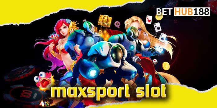 maxsport slot เว็บสล็อตสุดมั่นคง การเงินคล่องตัว อัตราชนะสูงทุกค่าย